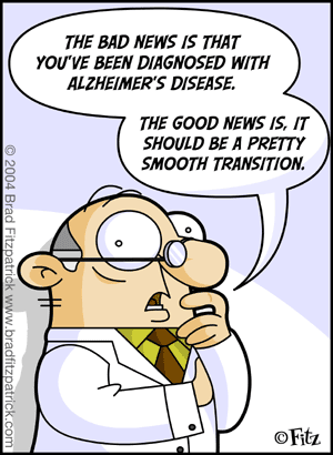 You have Alzheimers... good news is it should be an easy transition.