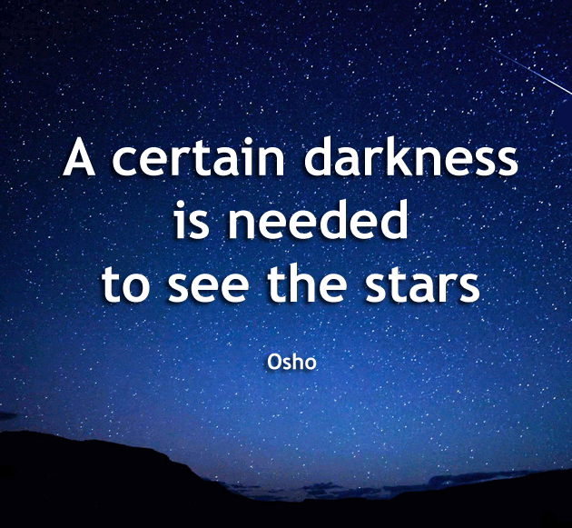 It takes a certain darkness, to see the stars.