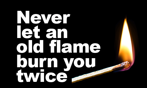 Never let an old flam burn you twice