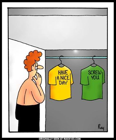 Man has two shirts to chose from. One says Have a nice day. The other says, screw you. A funny cartoon