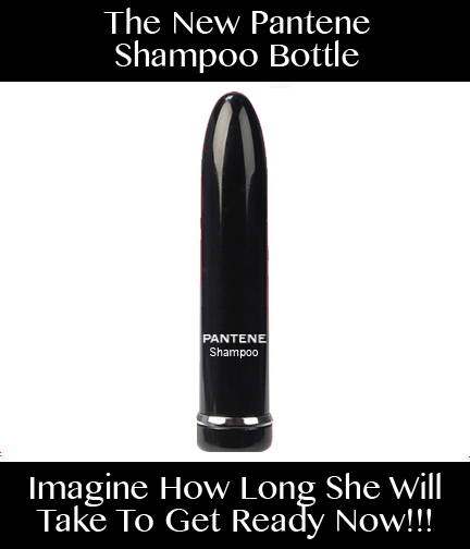 Bottle shaped like a sex toy. imagine how long she will take to get ready now.
