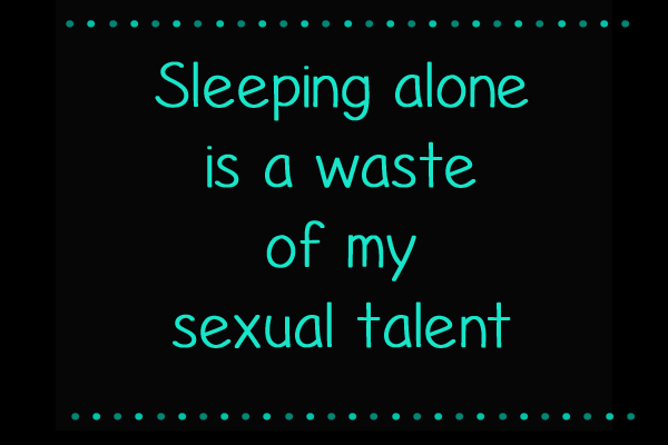 Sing says Sleeping alone is a waste of my sexual talent.
