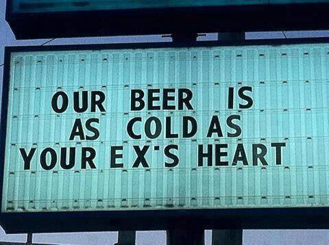 This beer is as cold as your Exs cold heart