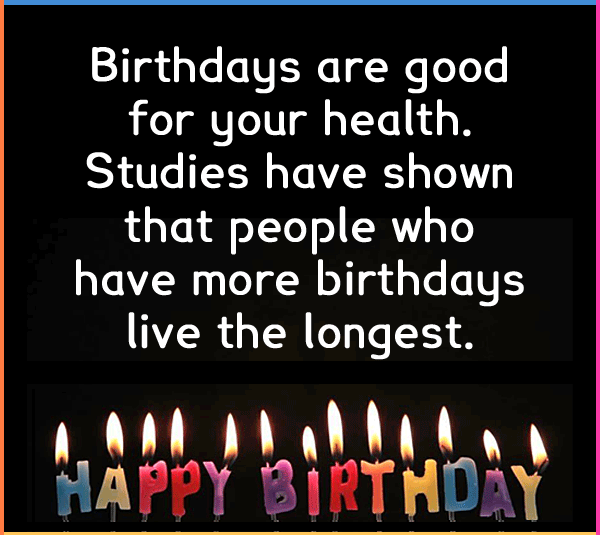 those who have the most birthdays, live the longest