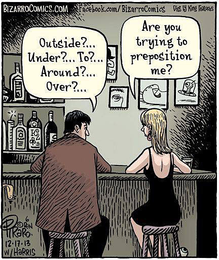 Man at bar says Outside? Under? To? Around? Over? - woman answers back, Are you trying to preposition me? A funny cartoon