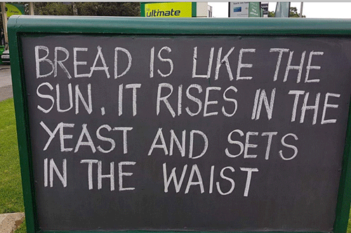 Bread is like the sun, itrises in the yeast and sets in the waist
