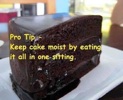 A professional tip: - keep cake moist by eating it all in one sitting.