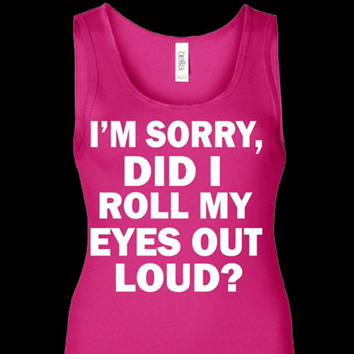 A woman's t-shirt that says I'm sorry, did I roll my eyes out loud?, a funny cartooon