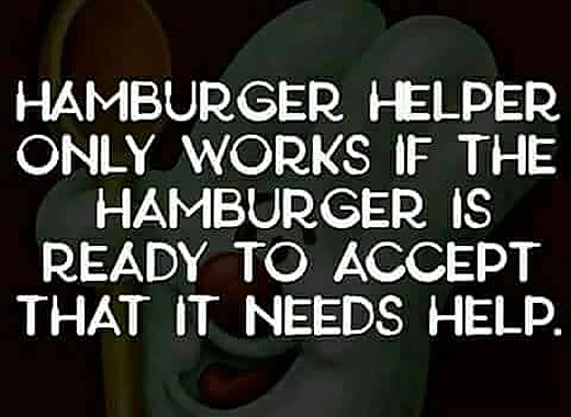 Hamburger helper only works if the hamburger is ready to accept that it needs hekp.