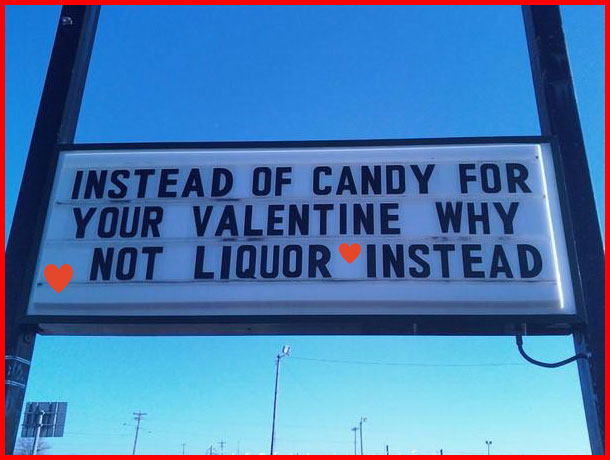 Real billboard for a liquor store says... "Instead of candy for your Valentine why not liquor instead"